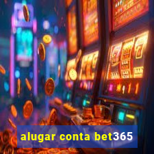 alugar conta bet365